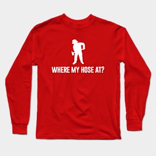 Where My Hose At Long Sleeve T-Shirt